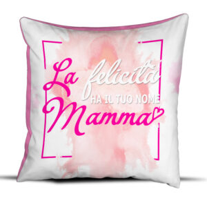 Idea Regalo Cuscino Festa della Mamma – La Felicità ha il Tuo Nome Mamma
